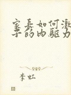 家长如何激发孩子的内驱力