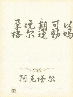 孕晚期可以做凯格尔运动吗