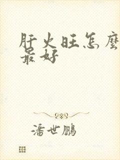 肝火旺怎么治疗最好