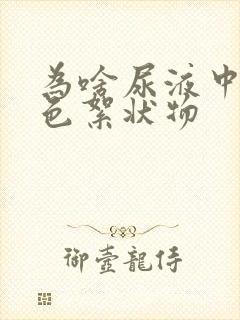 为啥尿液中有白色絮状物