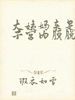 大姨妈来是不是子宫内膜脱落