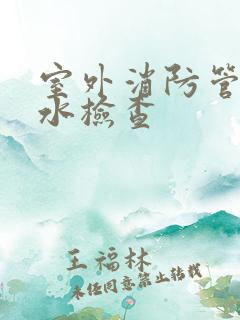 室外消防管道漏水检查