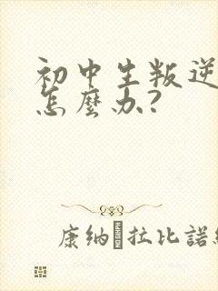 初中生叛逆厌学怎么办?