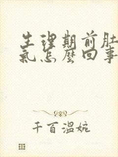 生理期前肚子胀气怎么回事