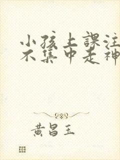 小孩上课注意力不集中走神发呆