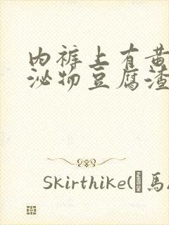 内裤上有黄色分泌物豆腐渣