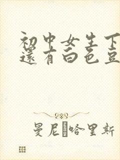 初中女生下面痒还有白色豆腐渣是什么原因