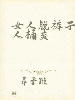 女人脱裤子让男人桶爽