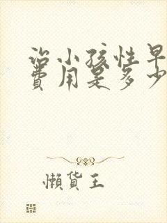 治小孩性早熟的费用是多少