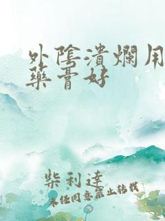 外阴溃烂用什么药膏好