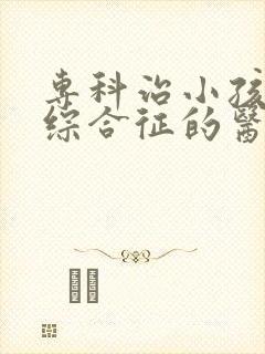 专科治小孩肾病综合征的医院