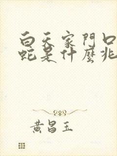 白天家门口看见蛇是什么兆头