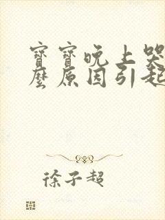 宝宝晚上哭是什么原因引起的