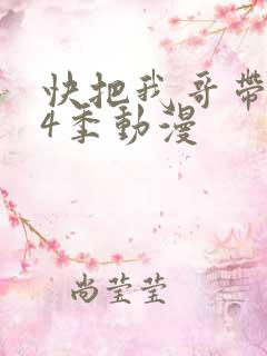 快把我哥带走第4季动漫