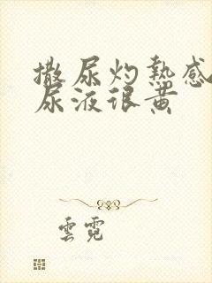 撒尿灼热感刺痛尿液很黄