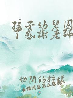 孩子幼儿园毕业了感谢老师的话语