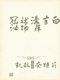 冠状沟有白色分泌物 痒