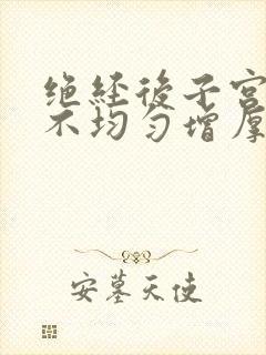 绝经后子宫内膜不均匀增厚