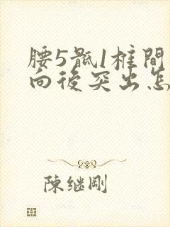 腰5骶1椎间盘向后突出怎么办