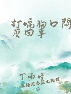 打嗝胸口闷疼怎么回事