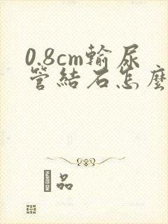 0.8cm输尿管结石怎么治疗