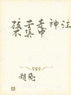 孩子走神注意力不集中