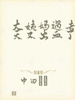 大姨妈过去了几天又出血了怎么回事