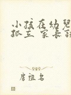 小孩在幼儿园被孤立 家长该怎么做