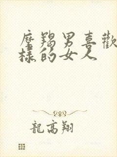 摩羯男喜欢什么样的女人