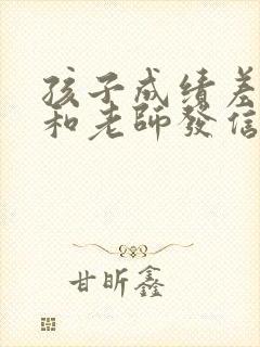 孩子成绩差怎么和老师发信息