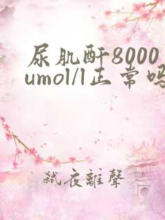 尿肌酐8000umol/l正常吗