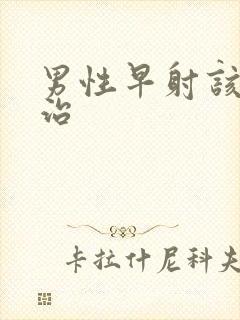 男性早射该怎样治