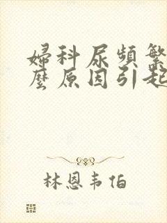 妇科尿频繁是什么原因引起的