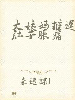 大姨妈推迟两天肚子胀痛