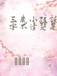 三岁小孩说话吐字不清楚是什么原因