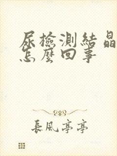 尿检测结晶高是怎么回事