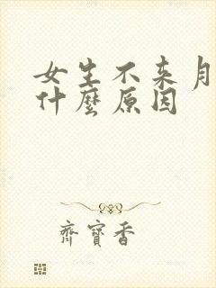 女生不来月经是什么原因