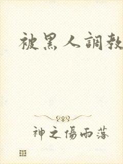 被黑人调教小说