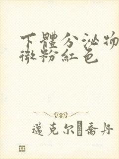 下体分泌物带轻微粉红色