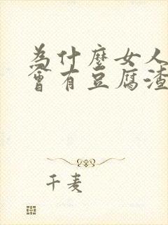 为什么女人下面会有豆腐渣分泌物