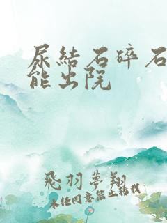 尿结石碎石多久能出院