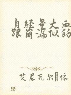 月经量大血块多跟崩漏似的咋办