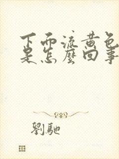 下面流黄色液体是怎么回事