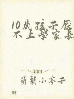 10岁孩子厌学不上学家长怎么引导