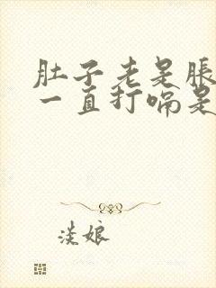 肚子老是胀气还一直打嗝是怎么回事