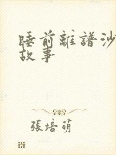 睡前离谱沙雕小故事