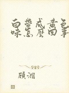 白带成黄色有臭味怎么回事