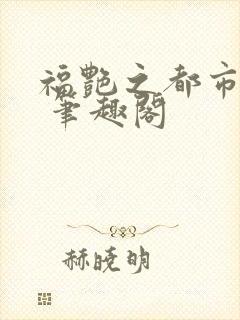 福艳之都市后宫 笔趣阁