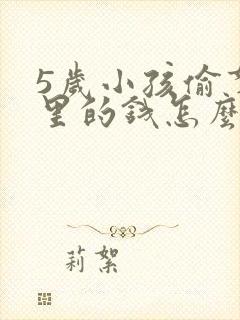 5岁小孩偷拿家里的钱怎么教育