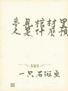 梦见棺材里有死人是什么预兆